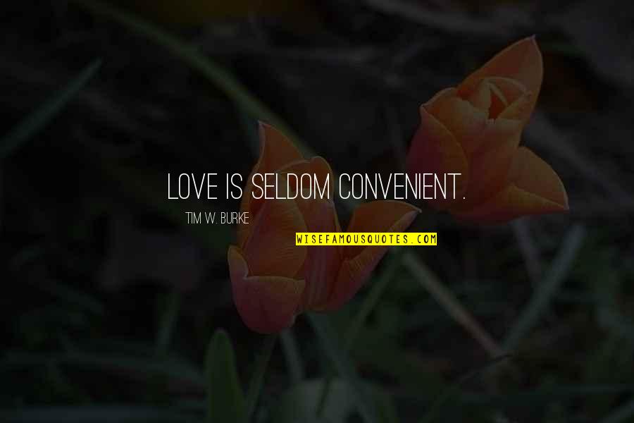 Convenient Love Quotes By Tim W. Burke: Love is seldom convenient.