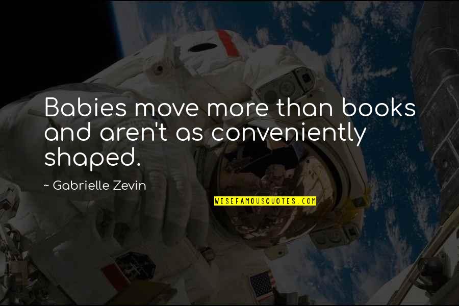 Conveniently Quotes By Gabrielle Zevin: Babies move more than books and aren't as