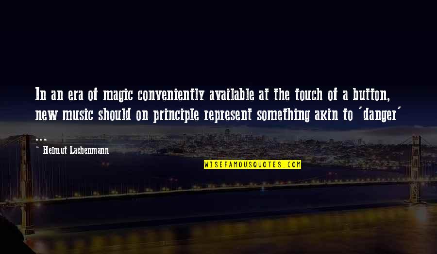 Conveniently Quotes By Helmut Lachenmann: In an era of magic conveniently available at