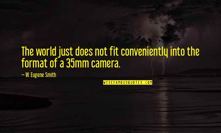 Conveniently Quotes By W. Eugene Smith: The world just does not fit conveniently into