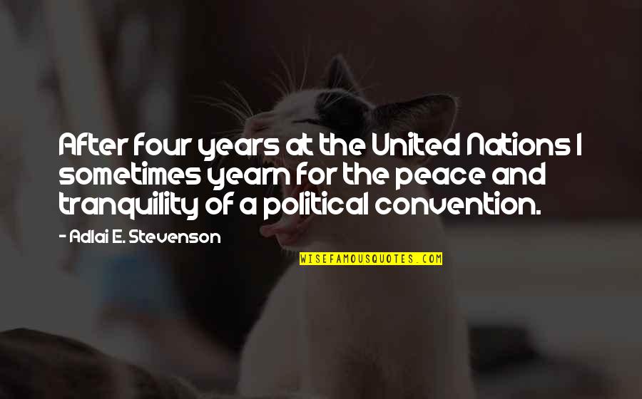 Convention Quotes By Adlai E. Stevenson: After four years at the United Nations I