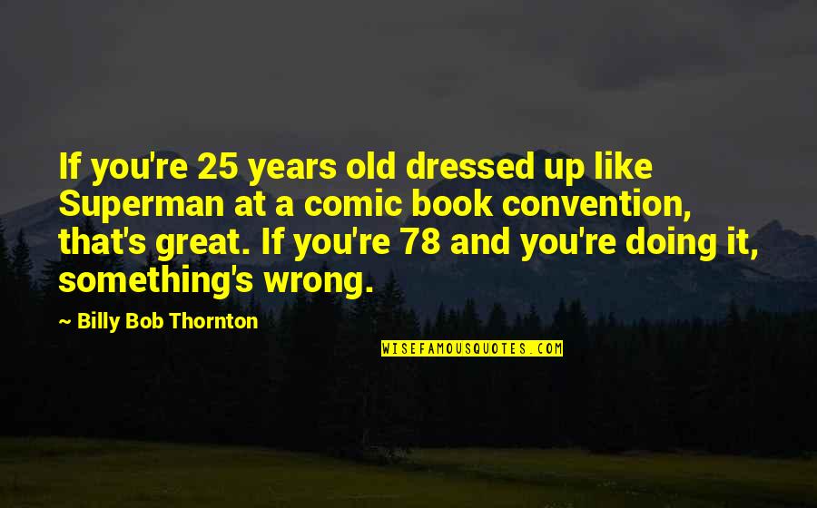 Convention Quotes By Billy Bob Thornton: If you're 25 years old dressed up like