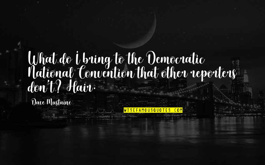 Convention Quotes By Dave Mustaine: What do I bring to the Democratic National
