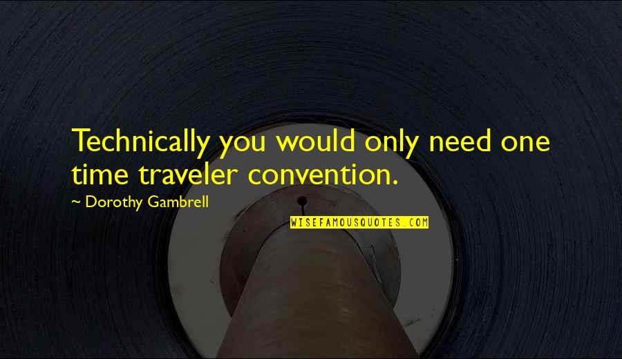 Convention Quotes By Dorothy Gambrell: Technically you would only need one time traveler