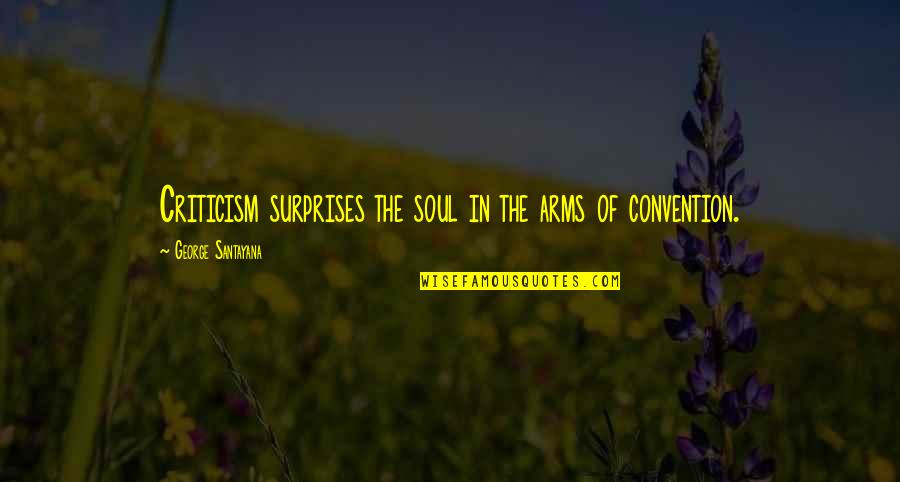 Convention Quotes By George Santayana: Criticism surprises the soul in the arms of