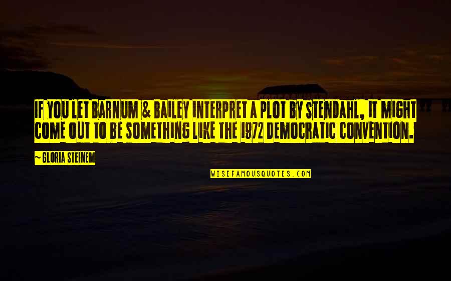 Convention Quotes By Gloria Steinem: If you let Barnum & Bailey interpret a