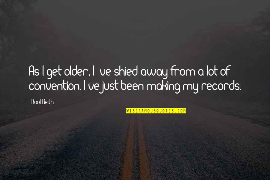 Convention Quotes By Kool Keith: As I get older, I 've shied away