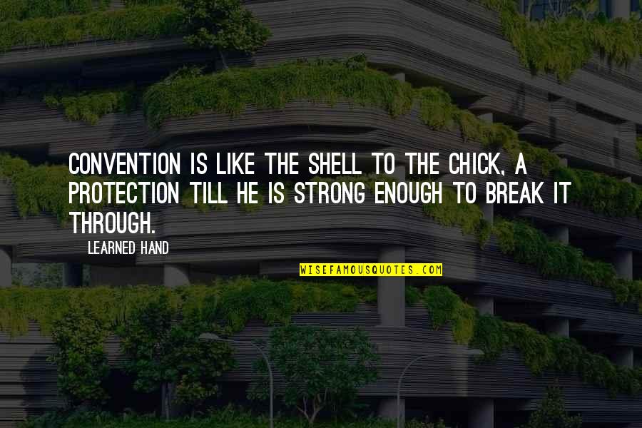 Convention Quotes By Learned Hand: Convention is like the shell to the chick,