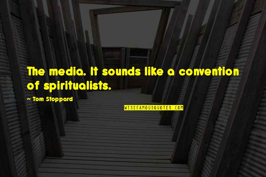 Convention Quotes By Tom Stoppard: The media. It sounds like a convention of