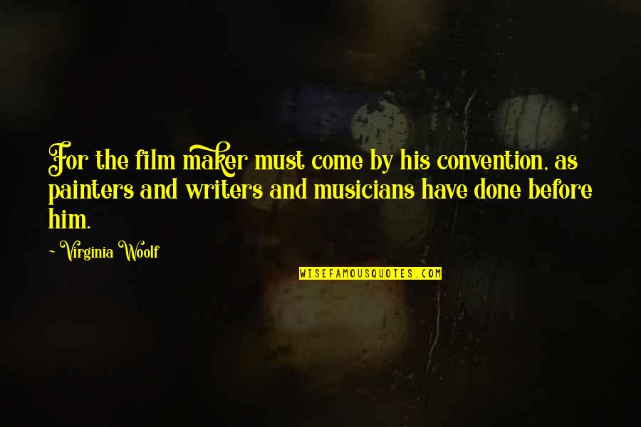 Convention Quotes By Virginia Woolf: For the film maker must come by his