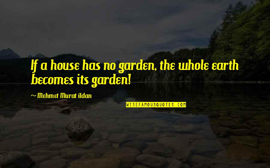 Conventional Baauty Quotes By Mehmet Murat Ildan: If a house has no garden, the whole