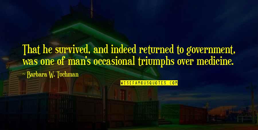 Conventional Medicine Quotes By Barbara W. Tuchman: That he survived, and indeed returned to government,