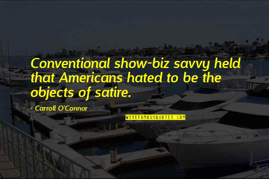 Conventional Quotes By Carroll O'Connor: Conventional show-biz savvy held that Americans hated to