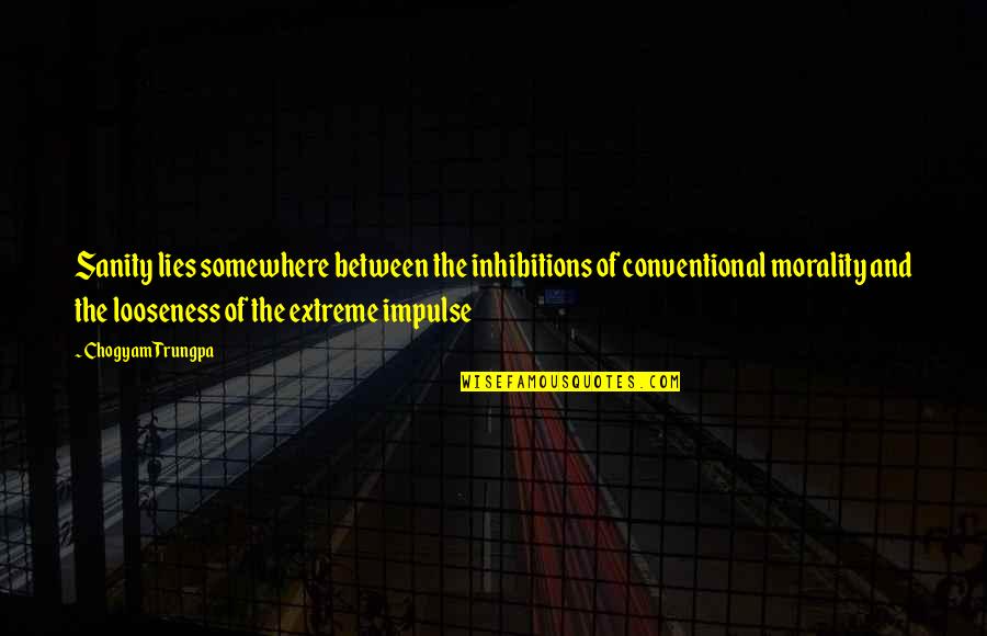 Conventional Quotes By Chogyam Trungpa: Sanity lies somewhere between the inhibitions of conventional