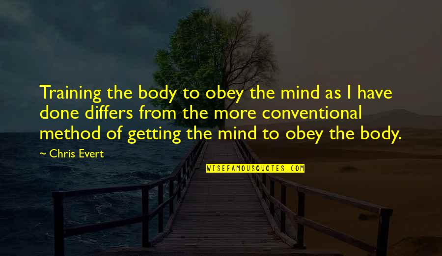 Conventional Quotes By Chris Evert: Training the body to obey the mind as