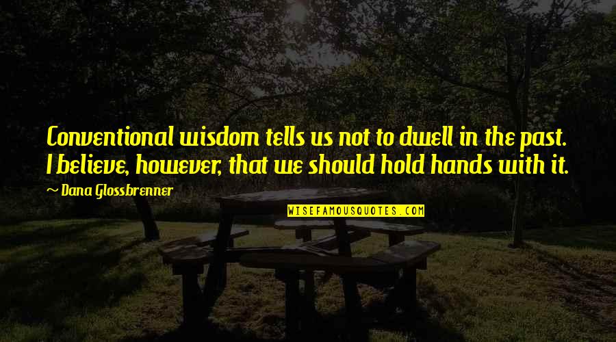 Conventional Quotes By Dana Glossbrenner: Conventional wisdom tells us not to dwell in