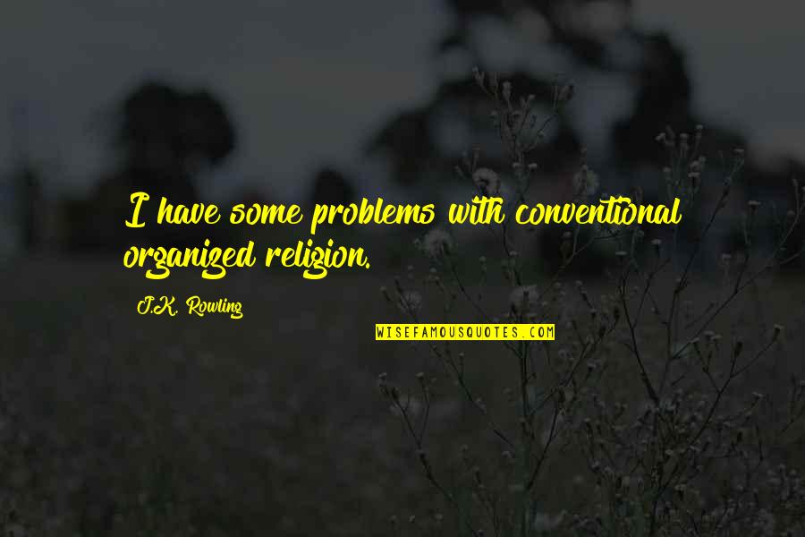Conventional Quotes By J.K. Rowling: I have some problems with conventional organized religion.