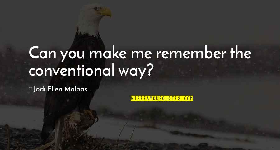 Conventional Quotes By Jodi Ellen Malpas: Can you make me remember the conventional way?