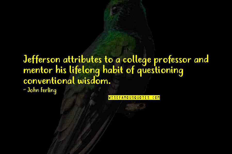Conventional Quotes By John Ferling: Jefferson attributes to a college professor and mentor