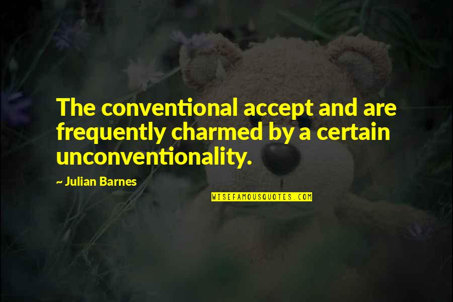 Conventional Quotes By Julian Barnes: The conventional accept and are frequently charmed by