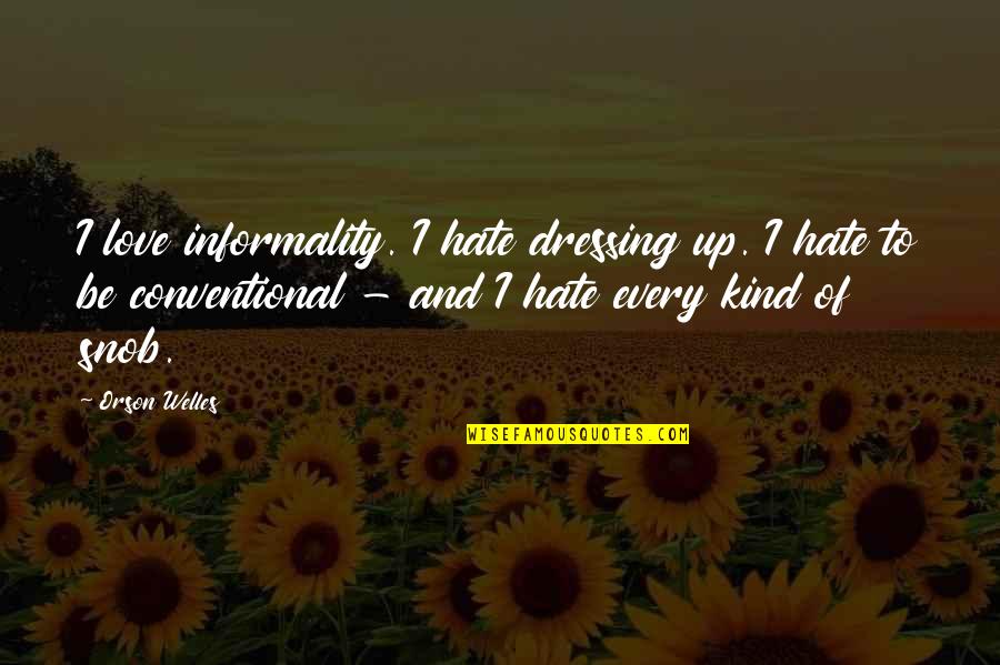 Conventional Quotes By Orson Welles: I love informality. I hate dressing up. I