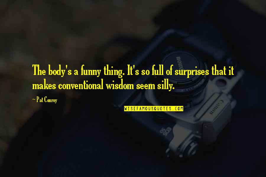 Conventional Quotes By Pat Conroy: The body's a funny thing. It's so full