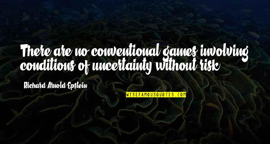 Conventional Quotes By Richard Arnold Epstein: There are no conventional games involving conditions of