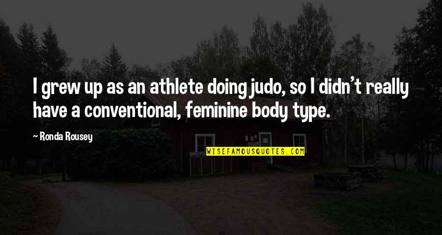 Conventional Quotes By Ronda Rousey: I grew up as an athlete doing judo,