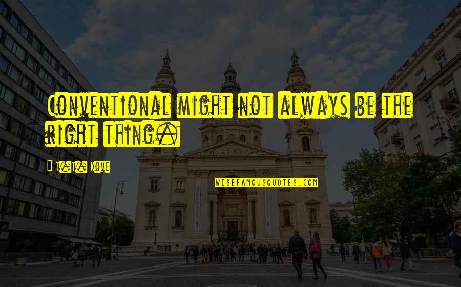 Conventional Quotes By T.T. Kove: Conventional might not always be the right thing.