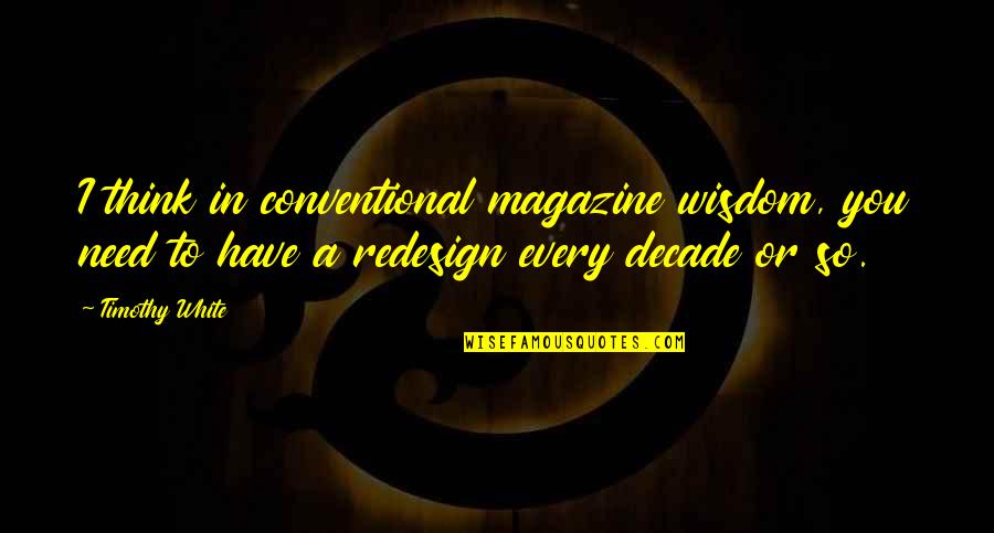 Conventional Quotes By Timothy White: I think in conventional magazine wisdom, you need