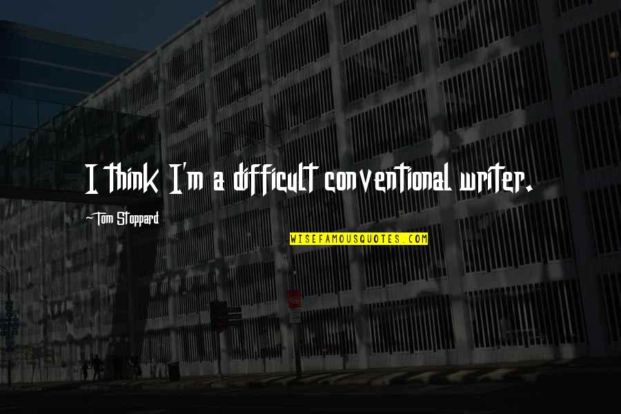 Conventional Quotes By Tom Stoppard: I think I'm a difficult conventional writer.