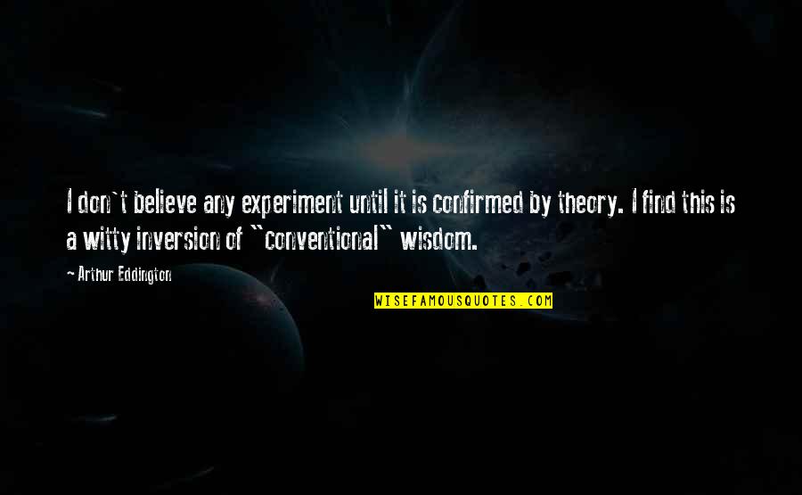 Conventional Wisdom Quotes By Arthur Eddington: I don't believe any experiment until it is