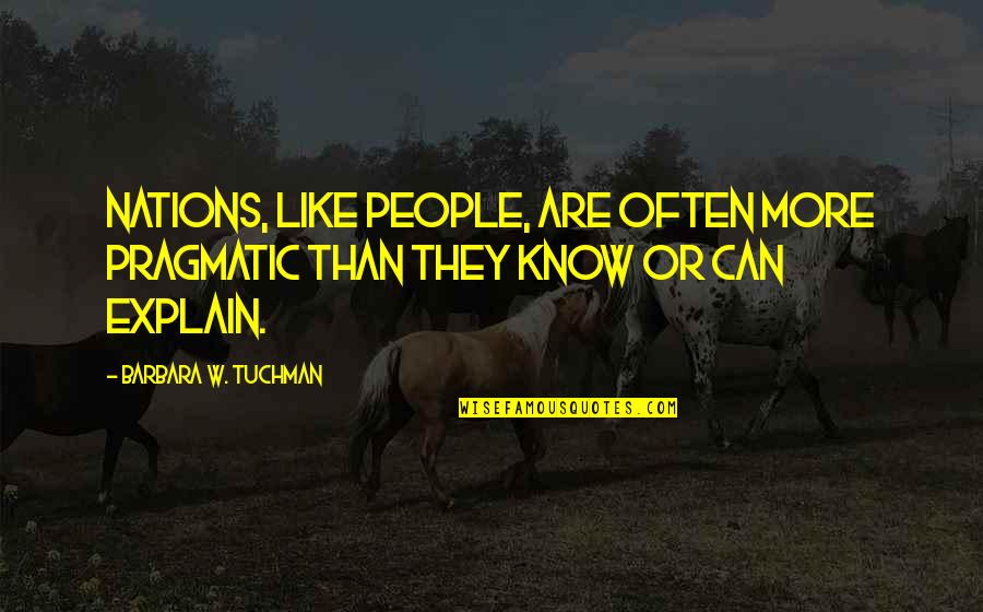 Conventional Wisdom Quotes By Barbara W. Tuchman: Nations, like people, are often more pragmatic than