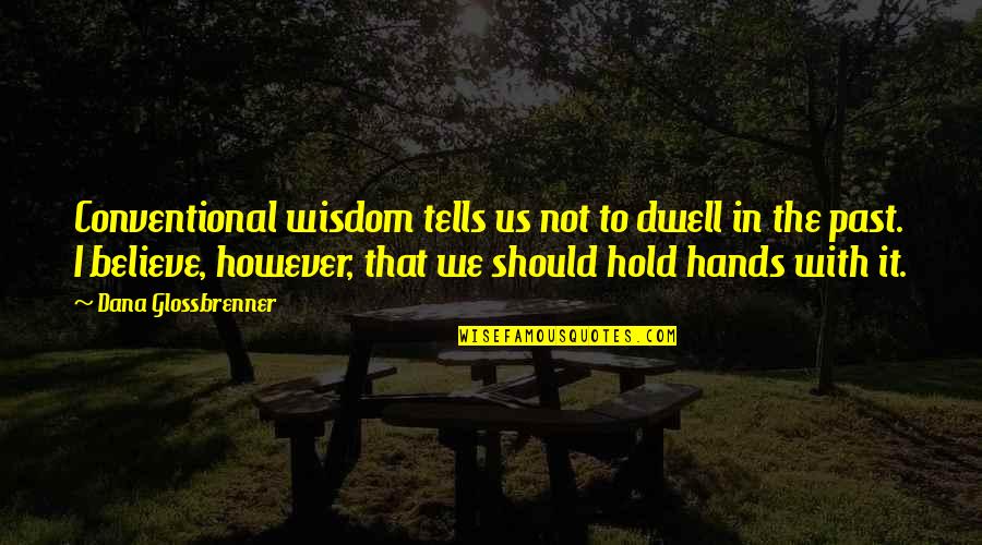Conventional Wisdom Quotes By Dana Glossbrenner: Conventional wisdom tells us not to dwell in