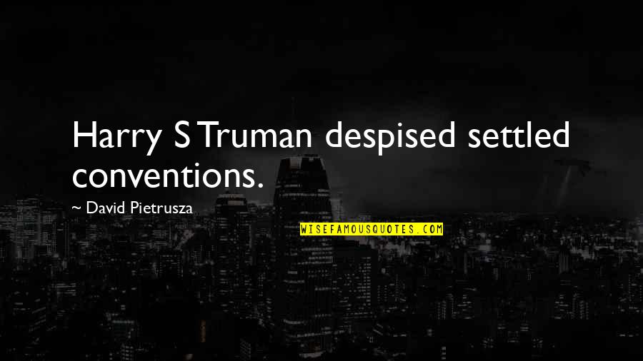 Conventional Wisdom Quotes By David Pietrusza: Harry S Truman despised settled conventions.