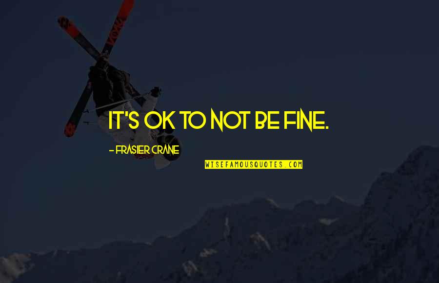 Conventional Wisdom Quotes By Frasier Crane: It's OK to not be fine.