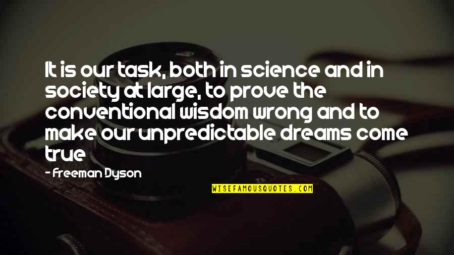 Conventional Wisdom Quotes By Freeman Dyson: It is our task, both in science and