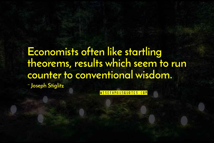 Conventional Wisdom Quotes By Joseph Stiglitz: Economists often like startling theorems, results which seem