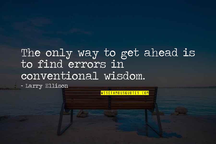 Conventional Wisdom Quotes By Larry Ellison: The only way to get ahead is to