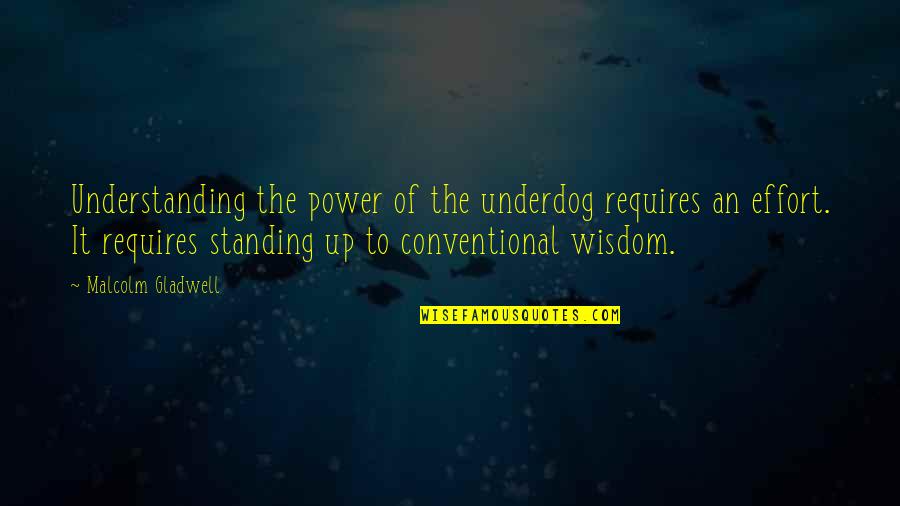 Conventional Wisdom Quotes By Malcolm Gladwell: Understanding the power of the underdog requires an