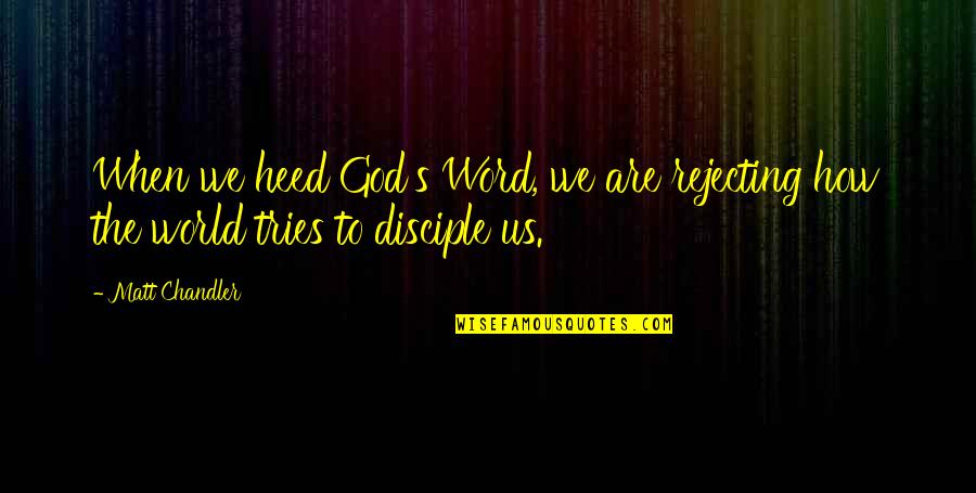 Conventional Wisdom Quotes By Matt Chandler: When we heed God's Word, we are rejecting