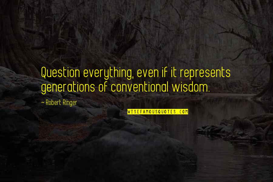 Conventional Wisdom Quotes By Robert Ringer: Question everything, even if it represents generations of