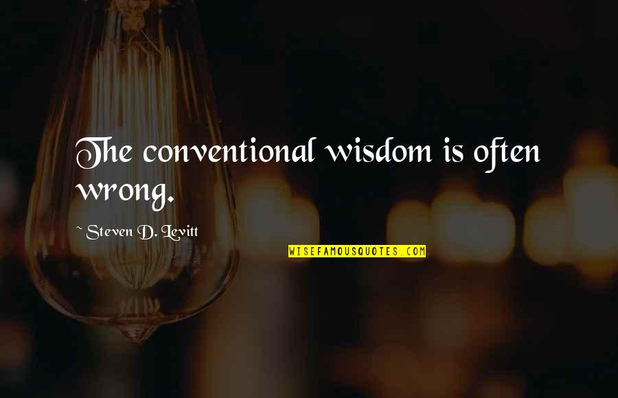 Conventional Wisdom Quotes By Steven D. Levitt: The conventional wisdom is often wrong.