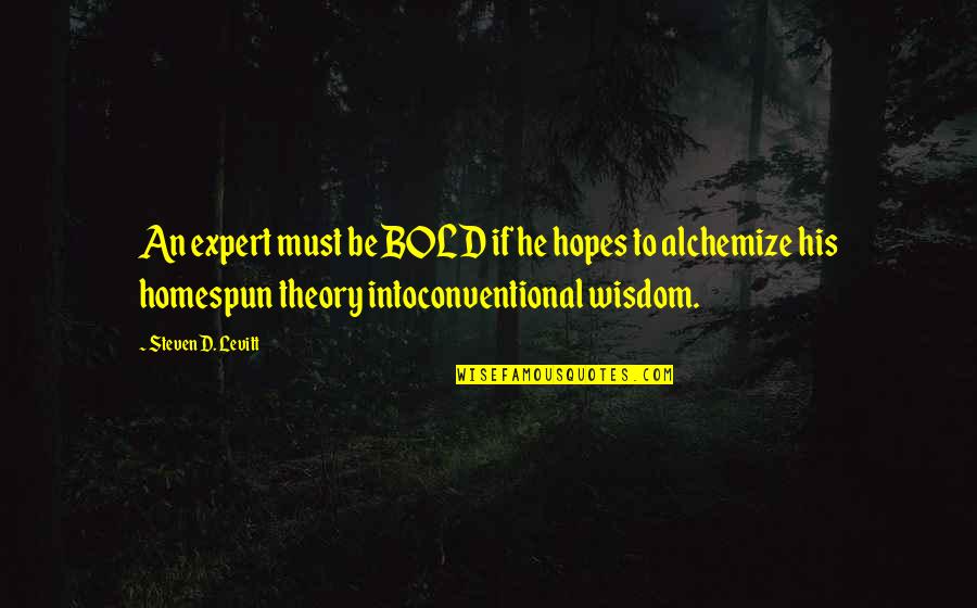 Conventional Wisdom Quotes By Steven D. Levitt: An expert must be BOLD if he hopes