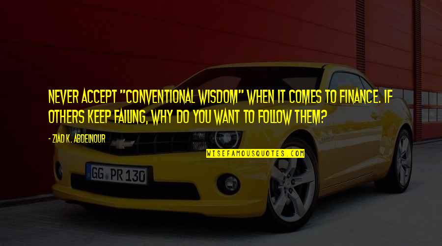 Conventional Wisdom Quotes By Ziad K. Abdelnour: NEVER accept "conventional wisdom" when it comes to