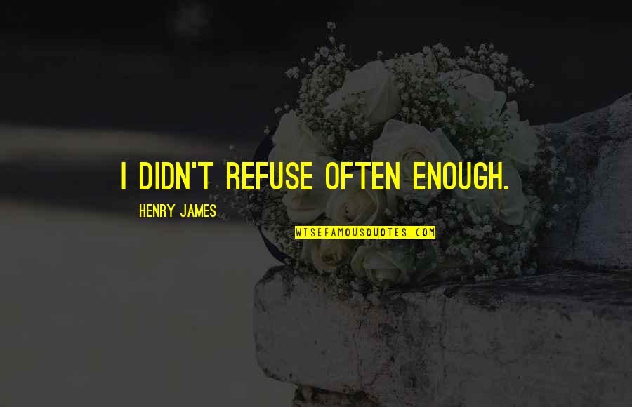 Conventionalism And Culture Quotes By Henry James: I didn't refuse often enough. Conventionalism And Culture Quotes By Henry James: I didn't refuse often enough.