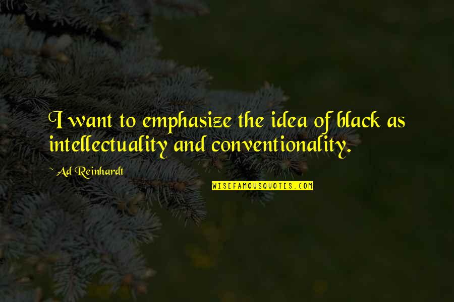 Conventionality Quotes By Ad Reinhardt: I want to emphasize the idea of black