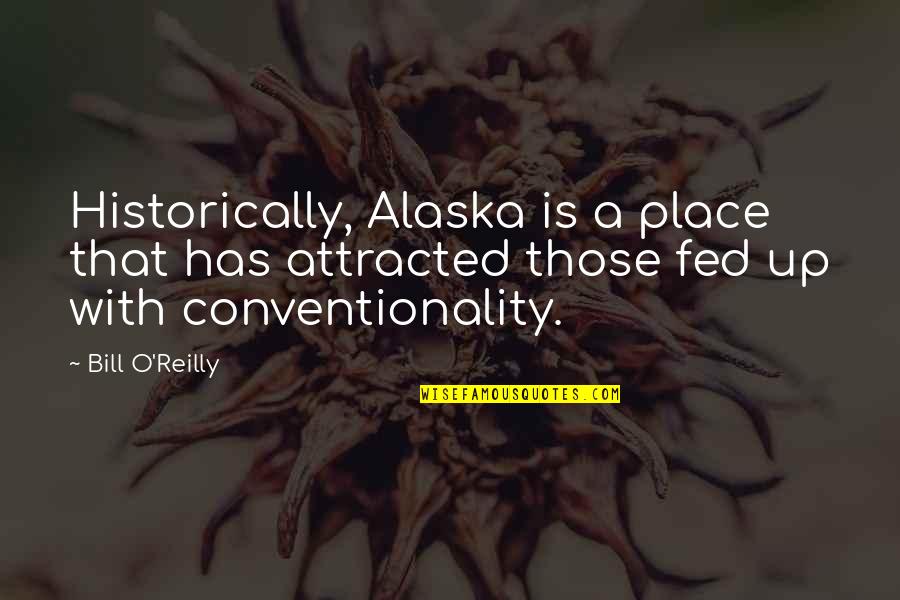 Conventionality Quotes By Bill O'Reilly: Historically, Alaska is a place that has attracted
