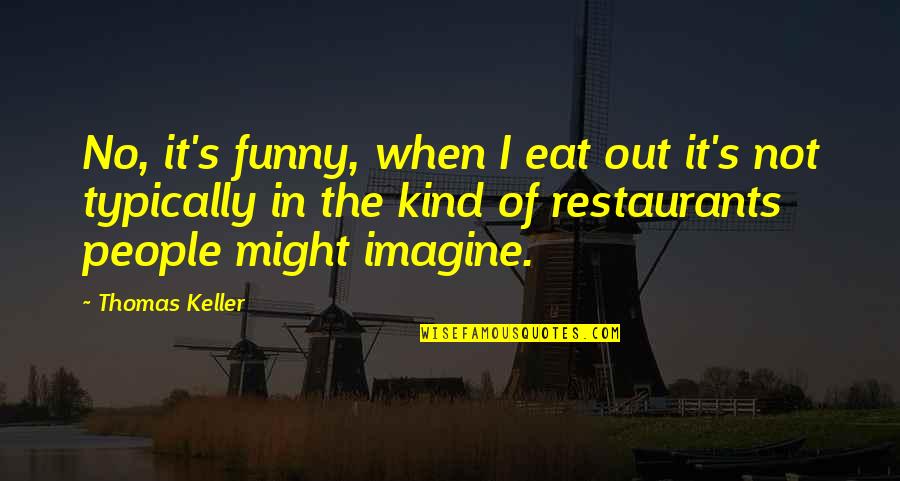 Conventionality Quotes By Thomas Keller: No, it's funny, when I eat out it's