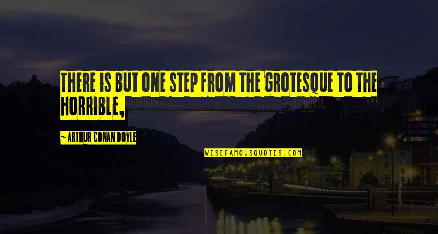 Conventionally Quotes By Arthur Conan Doyle: There is but one step from the grotesque